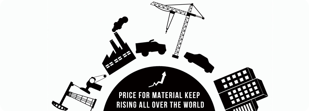 PRICE FOR MATERIAL KEEP RISING ALL OVER THE WORLD